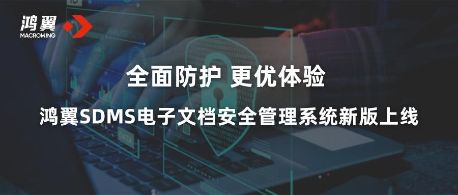 全面防护 更优体验 鸿翼SDMS电子文档安全管理系统新版上线