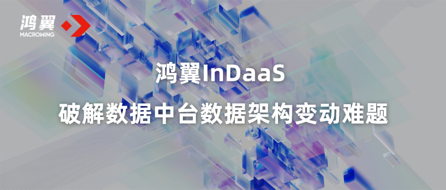鸿翼InDaaS 破解数据中台数据架构变动难题