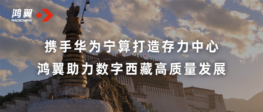 携手华为宁算打造存力中心 鸿翼助力数字西藏高质量发展