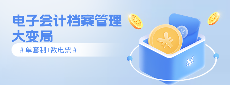 电子会计档案管理大变局!单套制 + 数电票落地,企业如何一步合规提效?