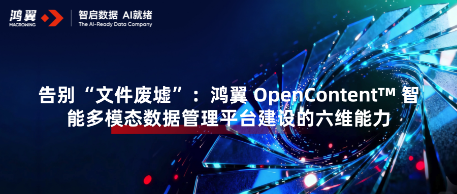 告别“文件废墟”:鸿翼 OpenContent™ 智能多模态数据管理平台建设的六维能力